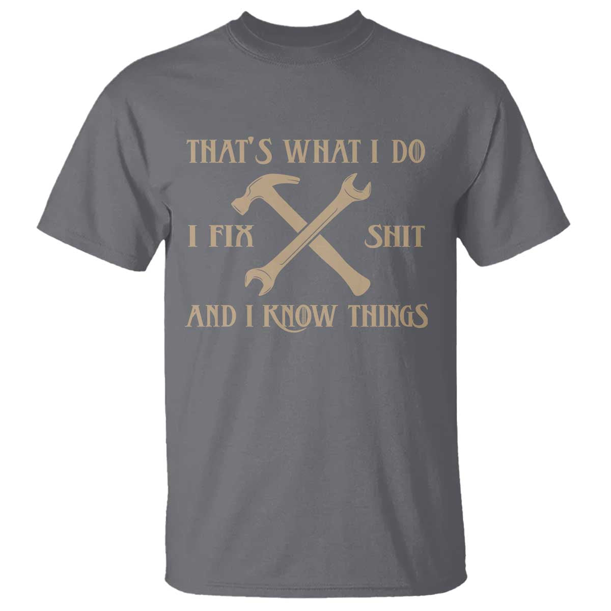Thats What I Do I Fix Shit And I Know Things T Shirt Funny Work Fathers Day TS11 Charcoal Print Your Wear