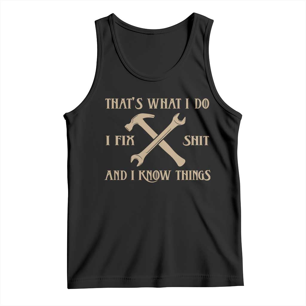 Thats What I Do I Fix Shit And I Know Things Tank Top Funny Work Fathers Day TS11 Black Print Your Wear