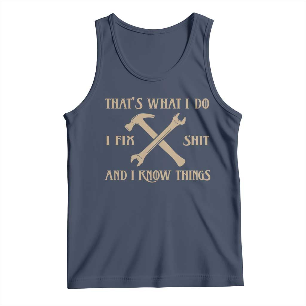 Thats What I Do I Fix Shit And I Know Things Tank Top Funny Work Fathers Day TS11 Navy Print Your Wear