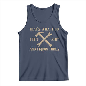 Thats What I Do I Fix Shit And I Know Things Tank Top Funny Work Fathers Day TS11 Navy Print Your Wear