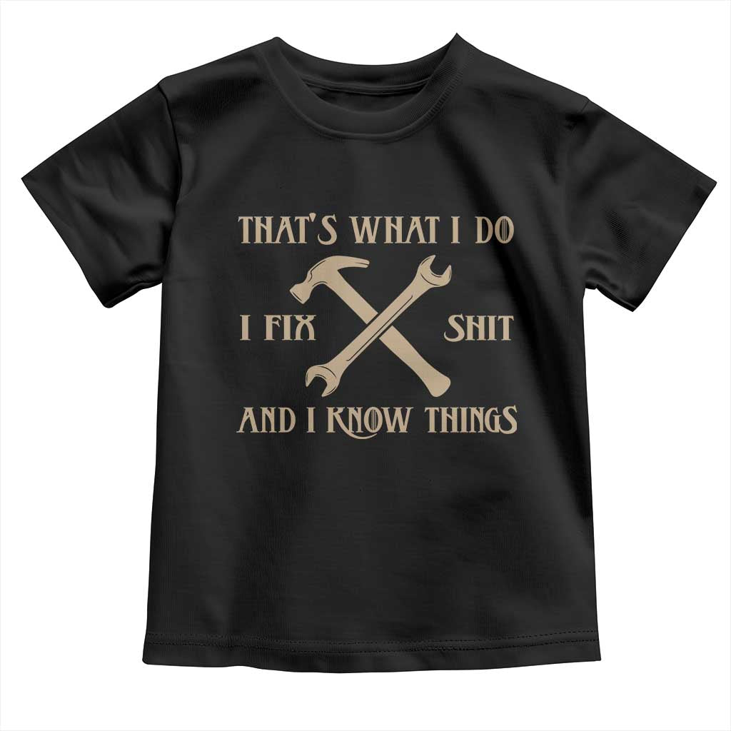 Thats What I Do I Fix Shit And I Know Things Toddler T Shirt Funny Work Fathers Day TS11 Black Print Your Wear