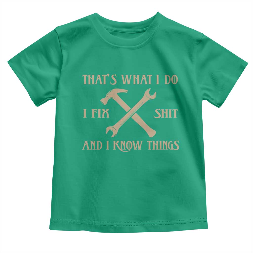 Thats What I Do I Fix Shit And I Know Things Toddler T Shirt Funny Work Fathers Day TS11 Irish Green Print Your Wear