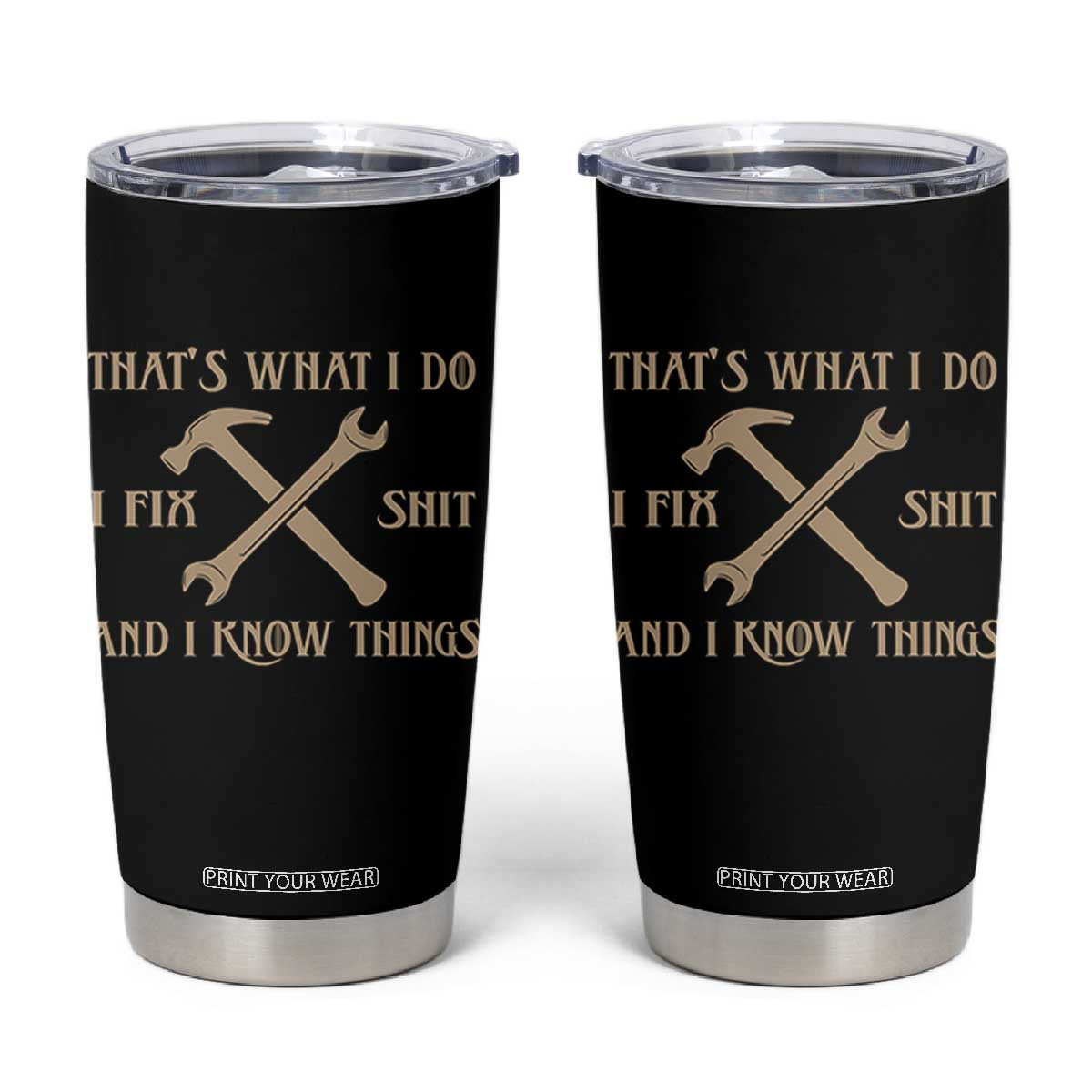 Thats What I Do I Fix Shit And I Know Things Tumbler Cup Funny Work Fathers Day TS11 Black Print Your Wear