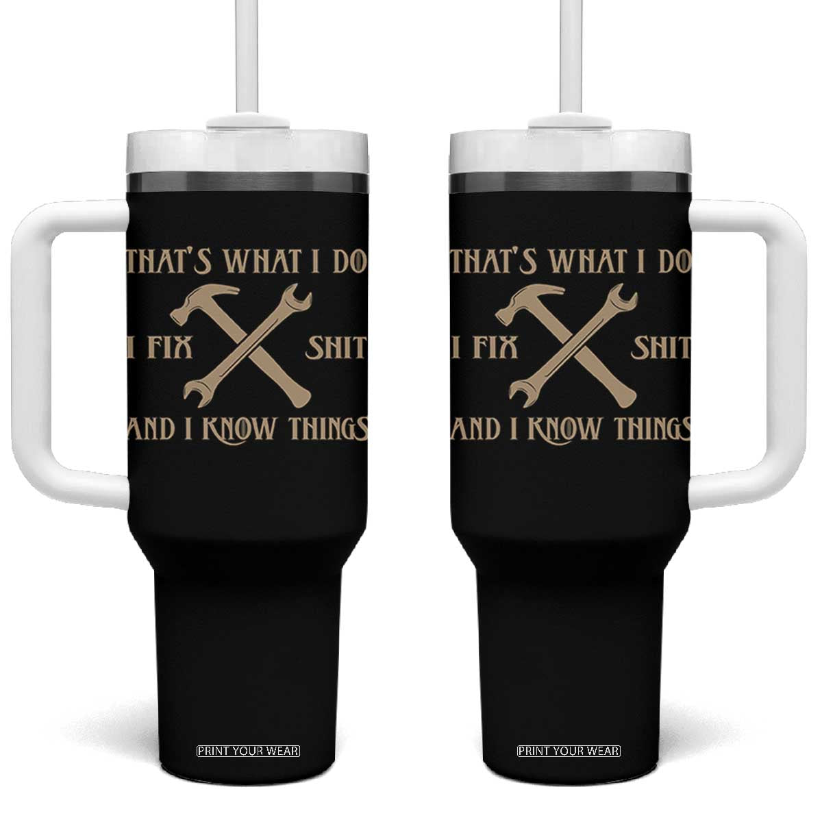 Thats What I Do I Fix Shit And I Know Things Tumbler With Handle Funny Work Fathers Day TS11 One Size: 40 oz Black Print Your Wear