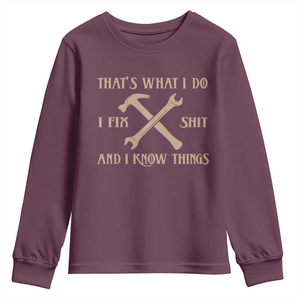 Thats What I Do I Fix Shit And I Know Things Youth Sweatshirt Funny Work Fathers Day TS11 Maroon Print Your Wear