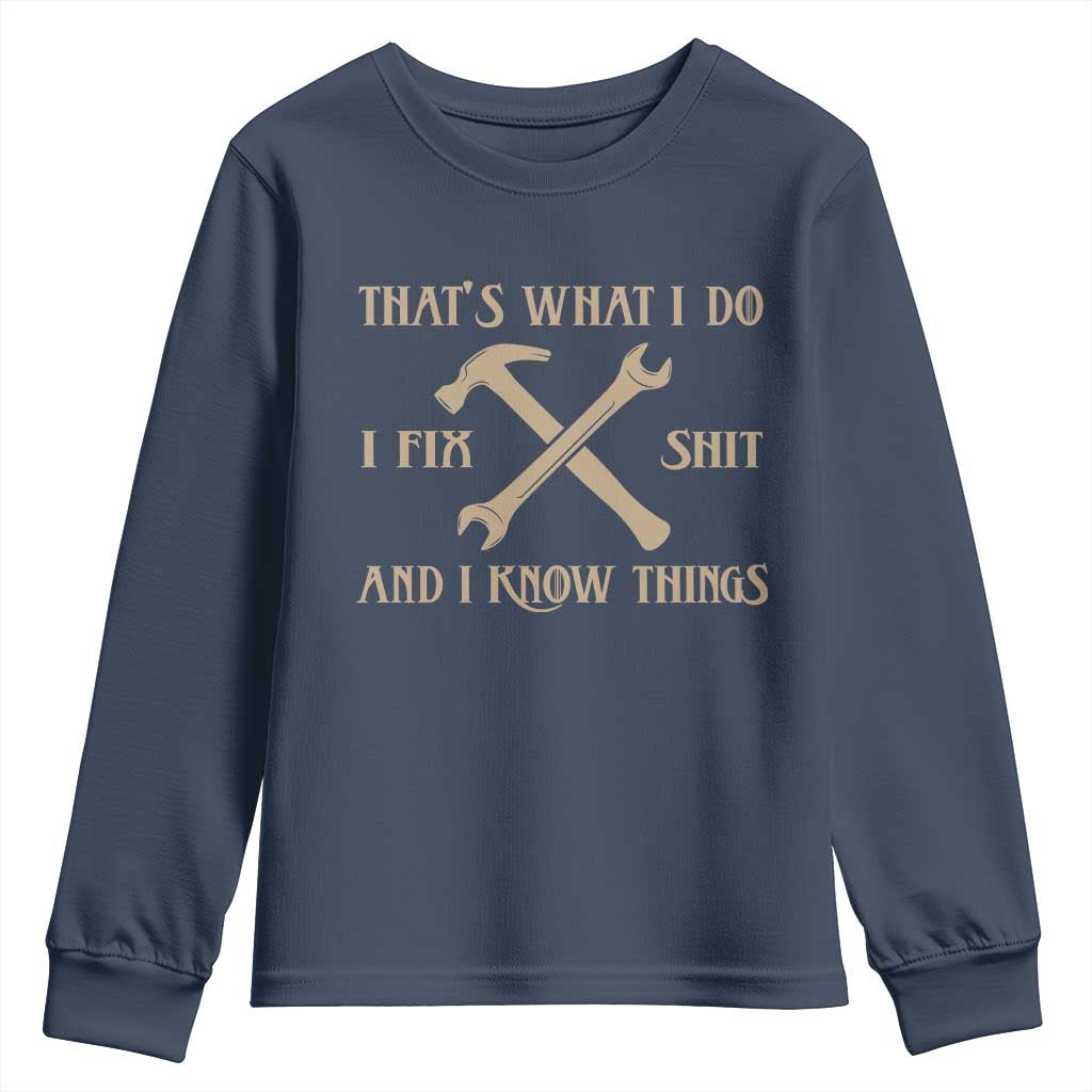 Thats What I Do I Fix Shit And I Know Things Youth Sweatshirt Funny Work Fathers Day TS11 Navy Print Your Wear