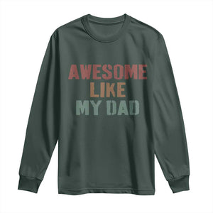 Awesome Like My Dad Long Sleeve Shirt Funny Boy and Girl Dad Father's Day TS11 Dark Forest Green Print Your Wear