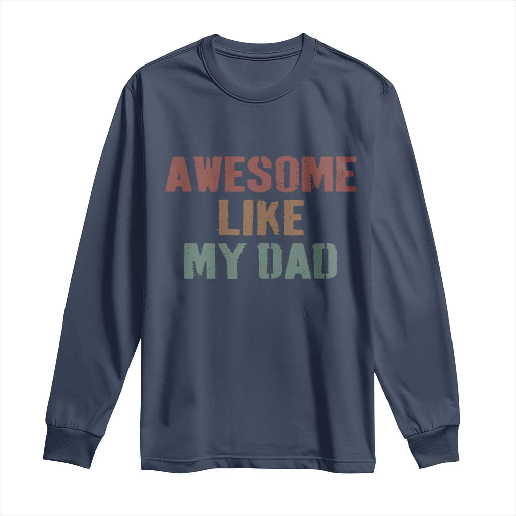 Awesome Like My Dad Long Sleeve Shirt Funny Boy and Girl Dad Father's Day TS11 Navy Print Your Wear