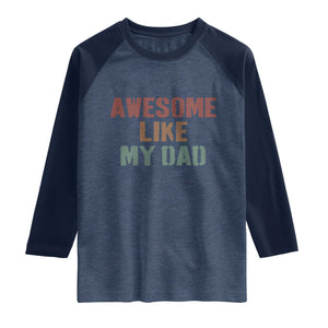 Awesome Like My Dad Raglan Shirt Funny Boy and Girl Dad Father's Day TS11 Heather Denim Navy Print Your Wear