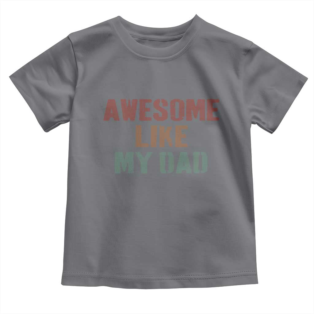Awesome Like My Dad Toddler T Shirt Funny Boy and Girl Dad Father's Day TS11 Charcoal Print Your Wear