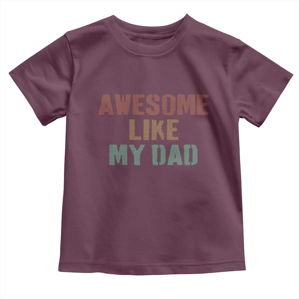 Awesome Like My Dad Toddler T Shirt Funny Boy and Girl Dad Father's Day TS11 Maroon Print Your Wear