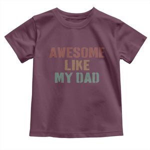 Awesome Like My Dad Toddler T Shirt Funny Boy and Girl Dad Father's Day TS11 Maroon Print Your Wear
