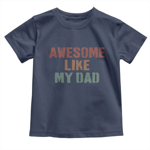 Awesome Like My Dad Toddler T Shirt Funny Boy and Girl Dad Father's Day TS11 Navy Print Your Wear