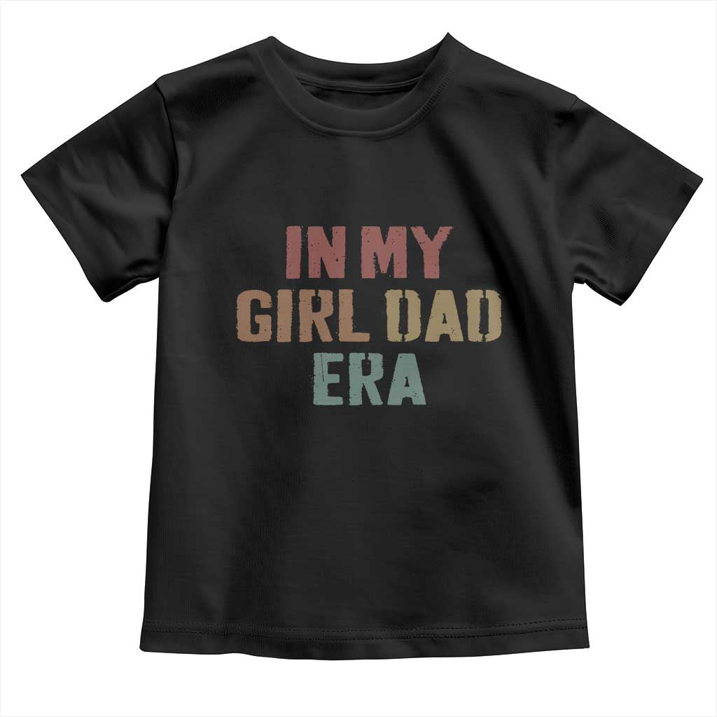 In My Girl Dad Era Toddler T Shirt Retro Fathers Day Gifts TS11 Black Print Your Wear