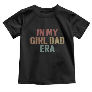 In My Girl Dad Era Toddler T Shirt Retro Fathers Day Gifts TS11 Black Print Your Wear