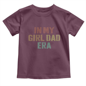 In My Girl Dad Era Toddler T Shirt Retro Fathers Day Gifts TS11 Maroon Print Your Wear