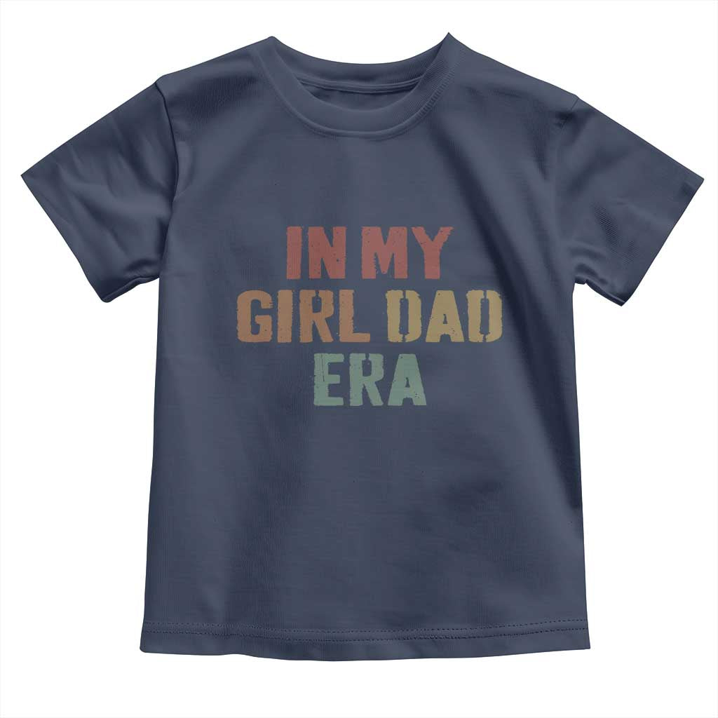 In My Girl Dad Era Toddler T Shirt Retro Fathers Day Gifts TS11 Navy Print Your Wear