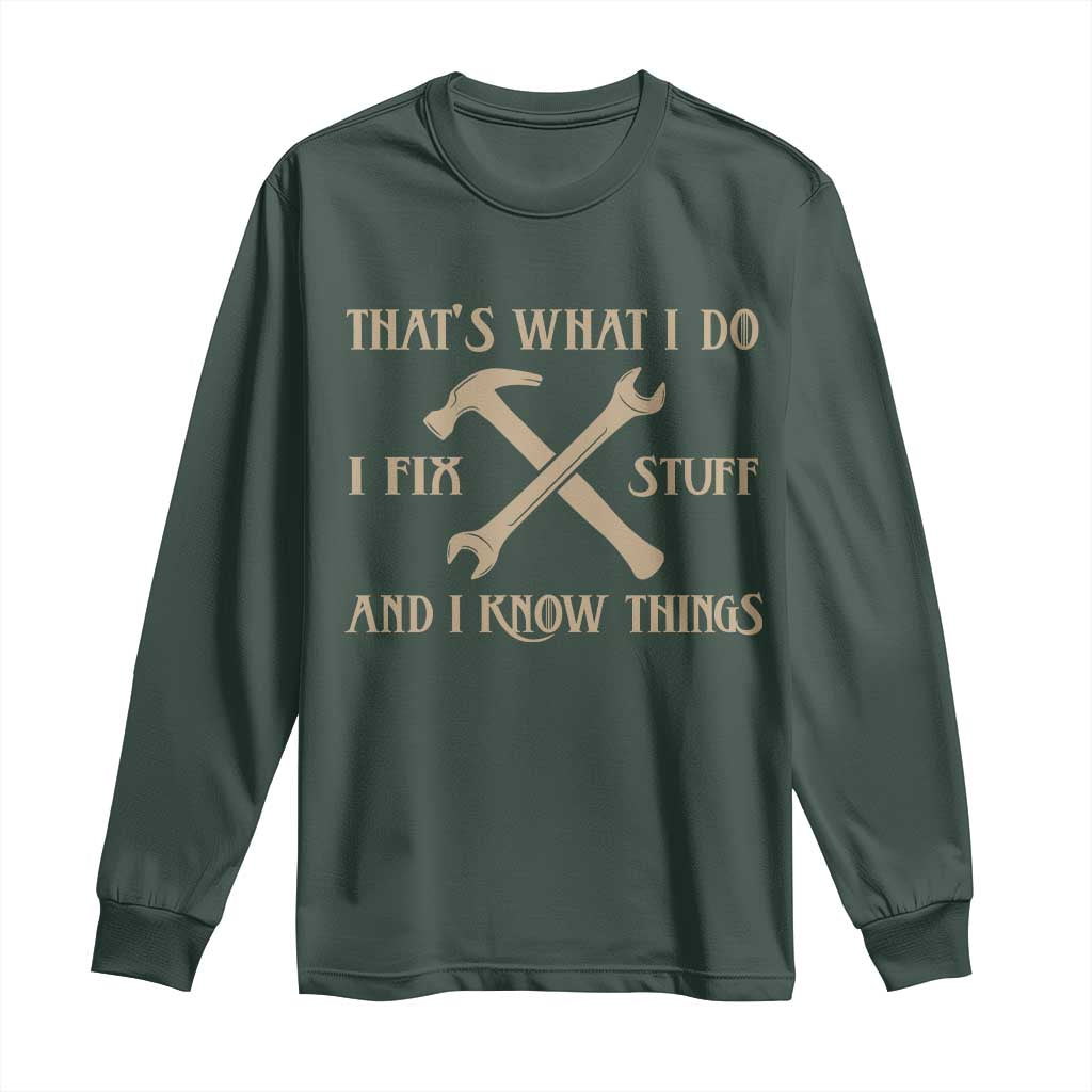 Thats What I Do I Fix Stuff And I Know Things Long Sleeve Shirt Funny Handyman Dad TS11 Dark Forest Green Print Your Wear