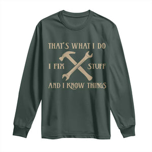 Thats What I Do I Fix Stuff And I Know Things Long Sleeve Shirt Funny Handyman Dad TS11 Dark Forest Green Print Your Wear