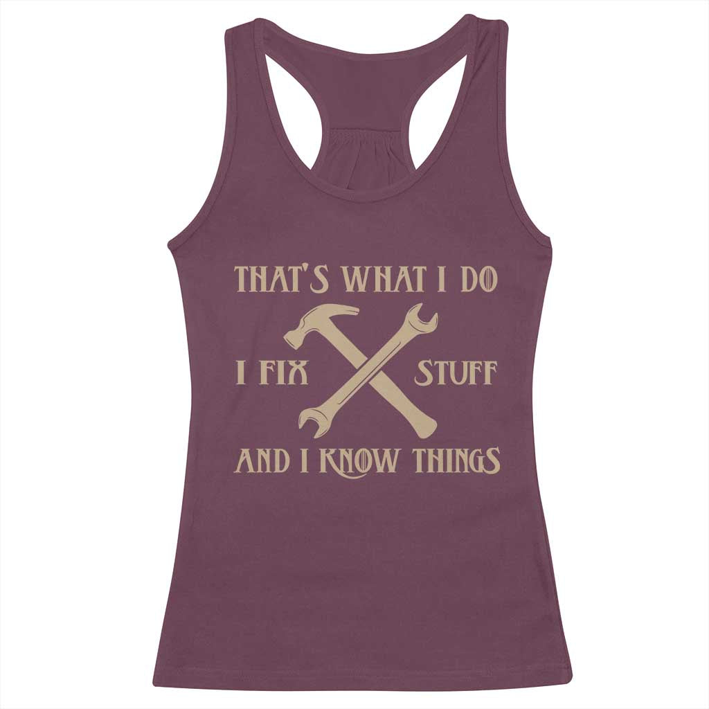 Thats What I Do I Fix Stuff And I Know Things Racerback Tank Top Funny Handyman Dad TS11 Maroon Print Your Wear