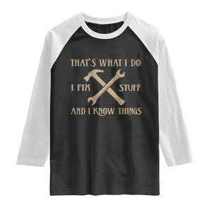 Thats What I Do I Fix Stuff And I Know Things Raglan Shirt Funny Handyman Dad TS11 Black White Print Your Wear
