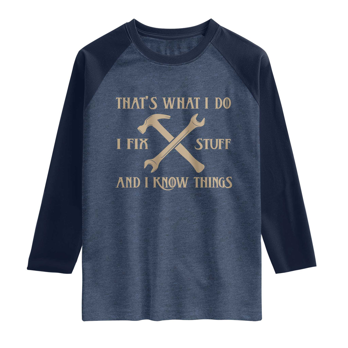 Thats What I Do I Fix Stuff And I Know Things Raglan Shirt Funny Handyman Dad TS11 Heather Denim Navy Print Your Wear