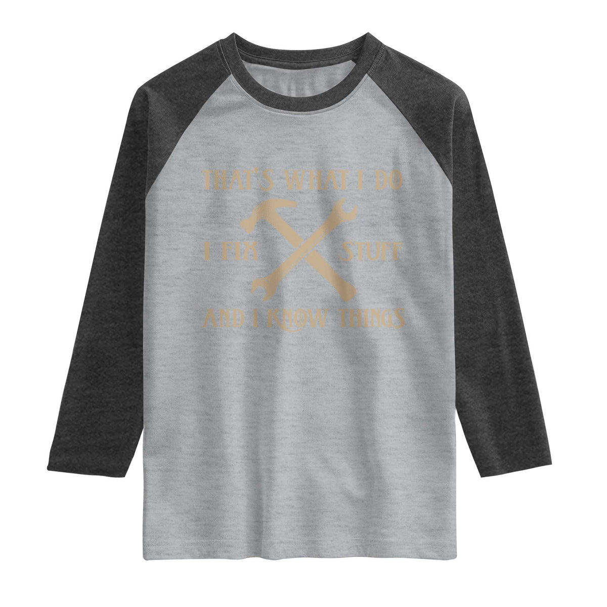 Thats What I Do I Fix Stuff And I Know Things Raglan Shirt Funny Handyman Dad TS11 Heather Gray Heather Charcoal Print Your Wear
