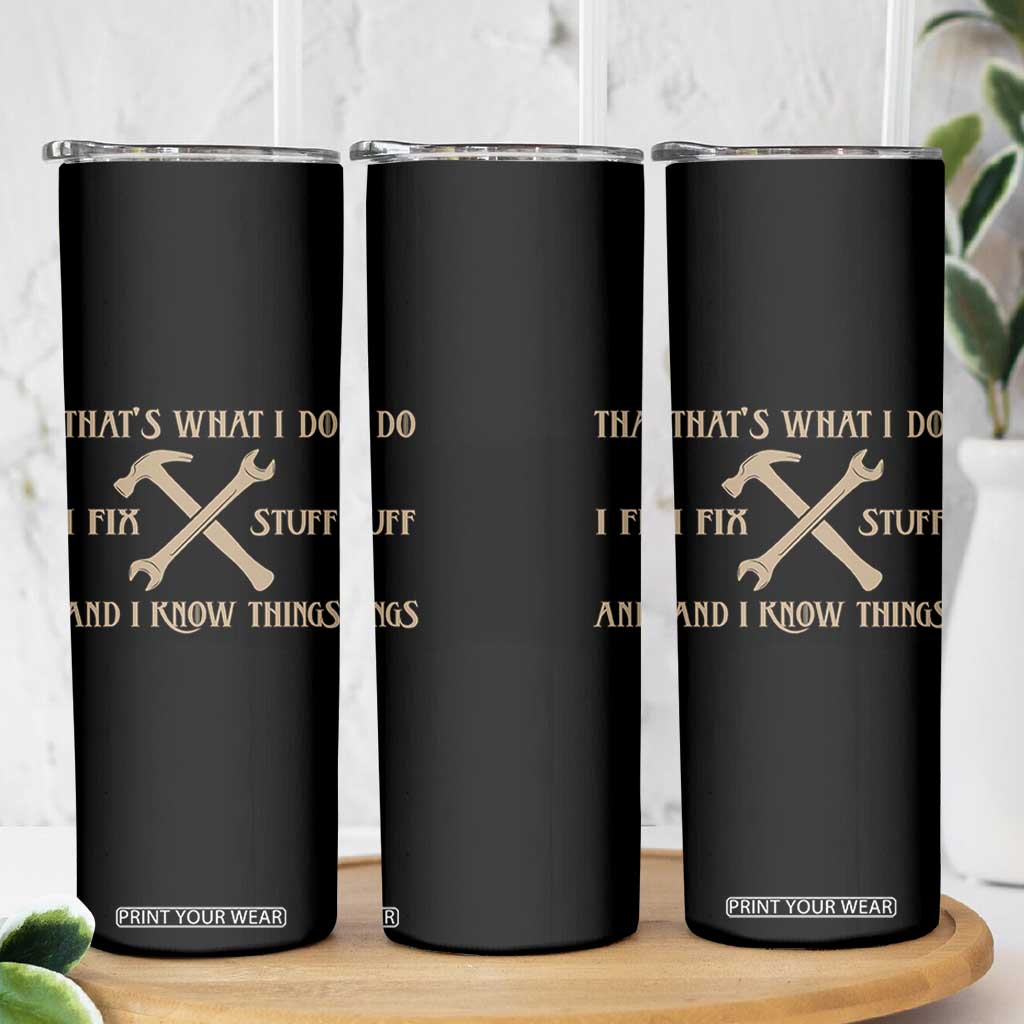 Thats What I Do I Fix Stuff And I Know Things Skinny Tumbler Funny Handyman Dad TS11 Print Your Wear