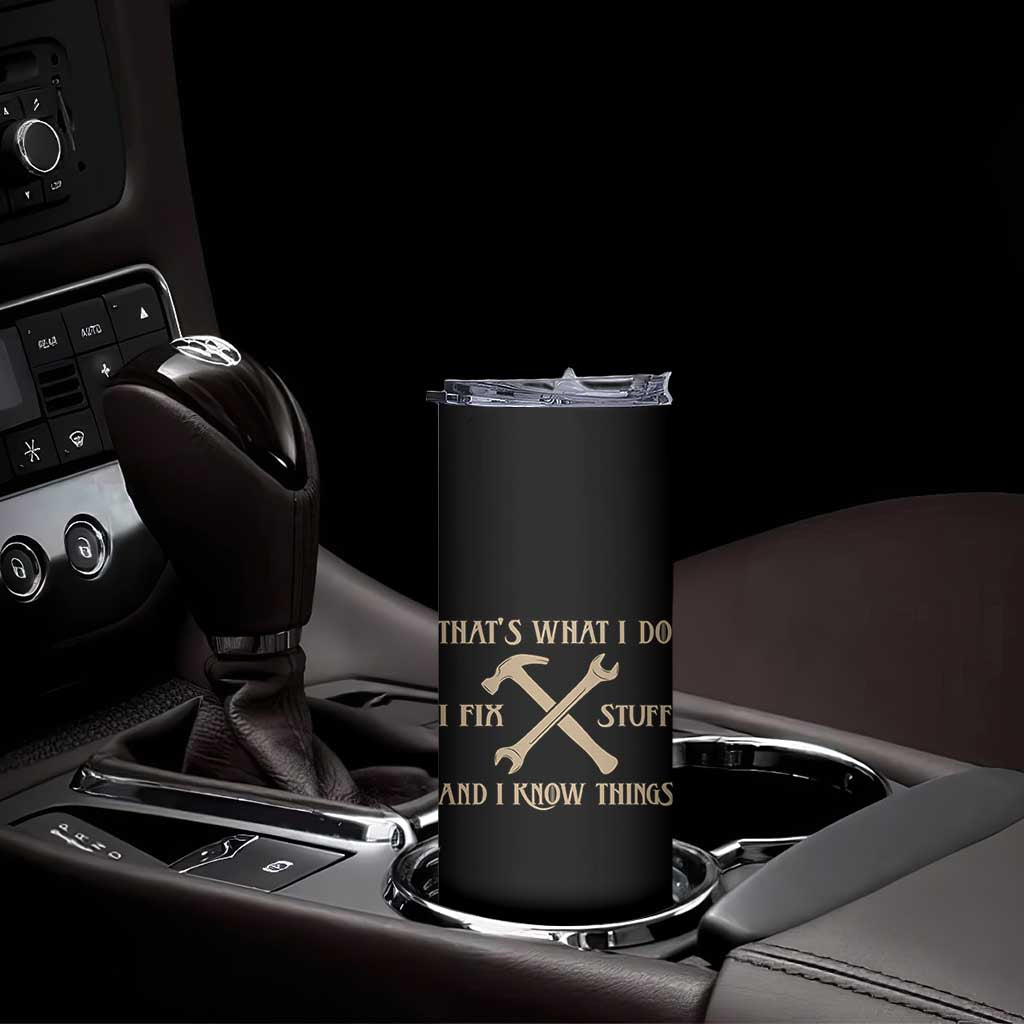 Thats What I Do I Fix Stuff And I Know Things Skinny Tumbler Funny Handyman Dad TS11 Print Your Wear