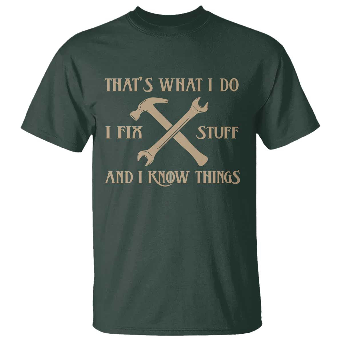 Thats What I Do I Fix Stuff And I Know Things T Shirt Funny Handyman Dad TS11 Dark Forest Green Print Your Wear