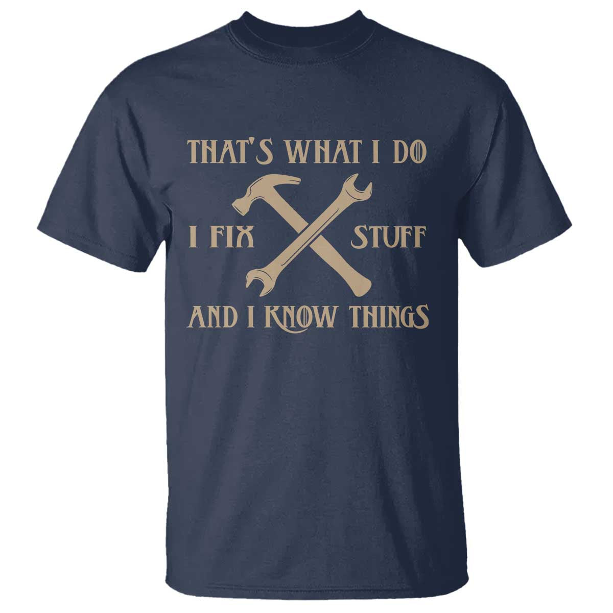 Thats What I Do I Fix Stuff And I Know Things T Shirt Funny Handyman Dad TS11 Navy Print Your Wear