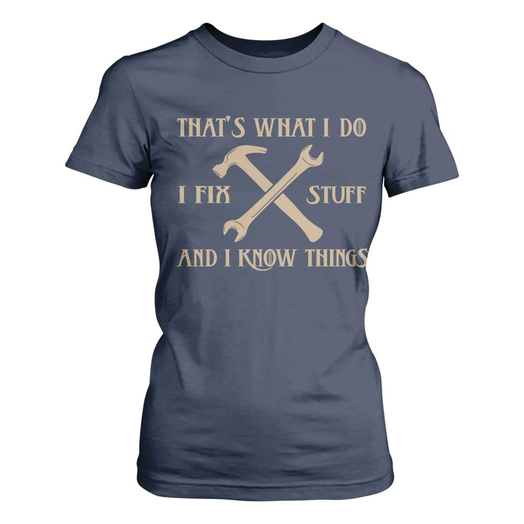 Thats What I Do I Fix Stuff And I Know Things T Shirt For Women Funny Handyman Dad TS11 Navy Print Your Wear