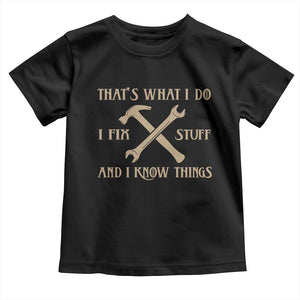 Thats What I Do I Fix Stuff And I Know Things Toddler T Shirt Funny Handyman Dad TS11 Black Print Your Wear