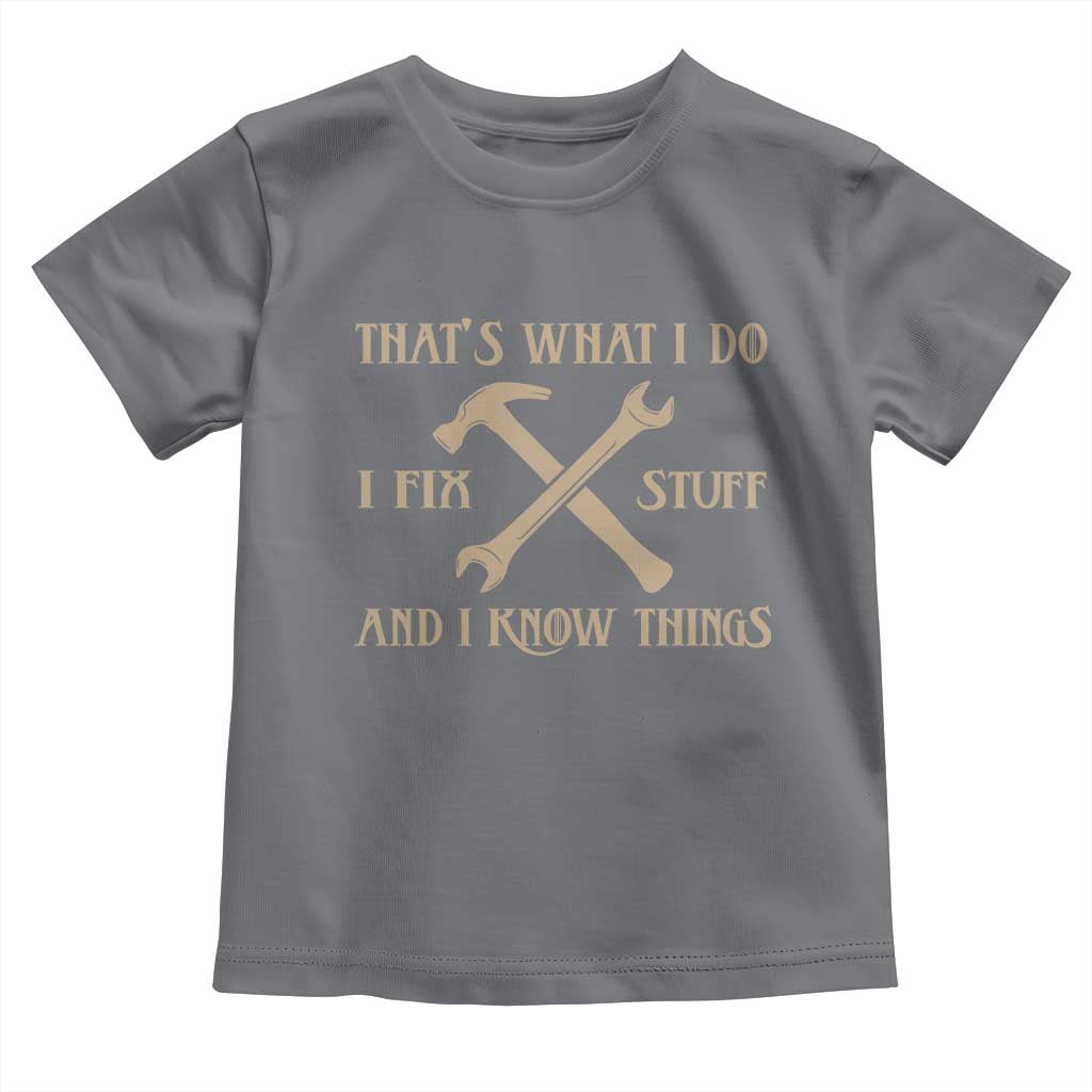 Thats What I Do I Fix Stuff And I Know Things Toddler T Shirt Funny Handyman Dad TS11 Charcoal Print Your Wear