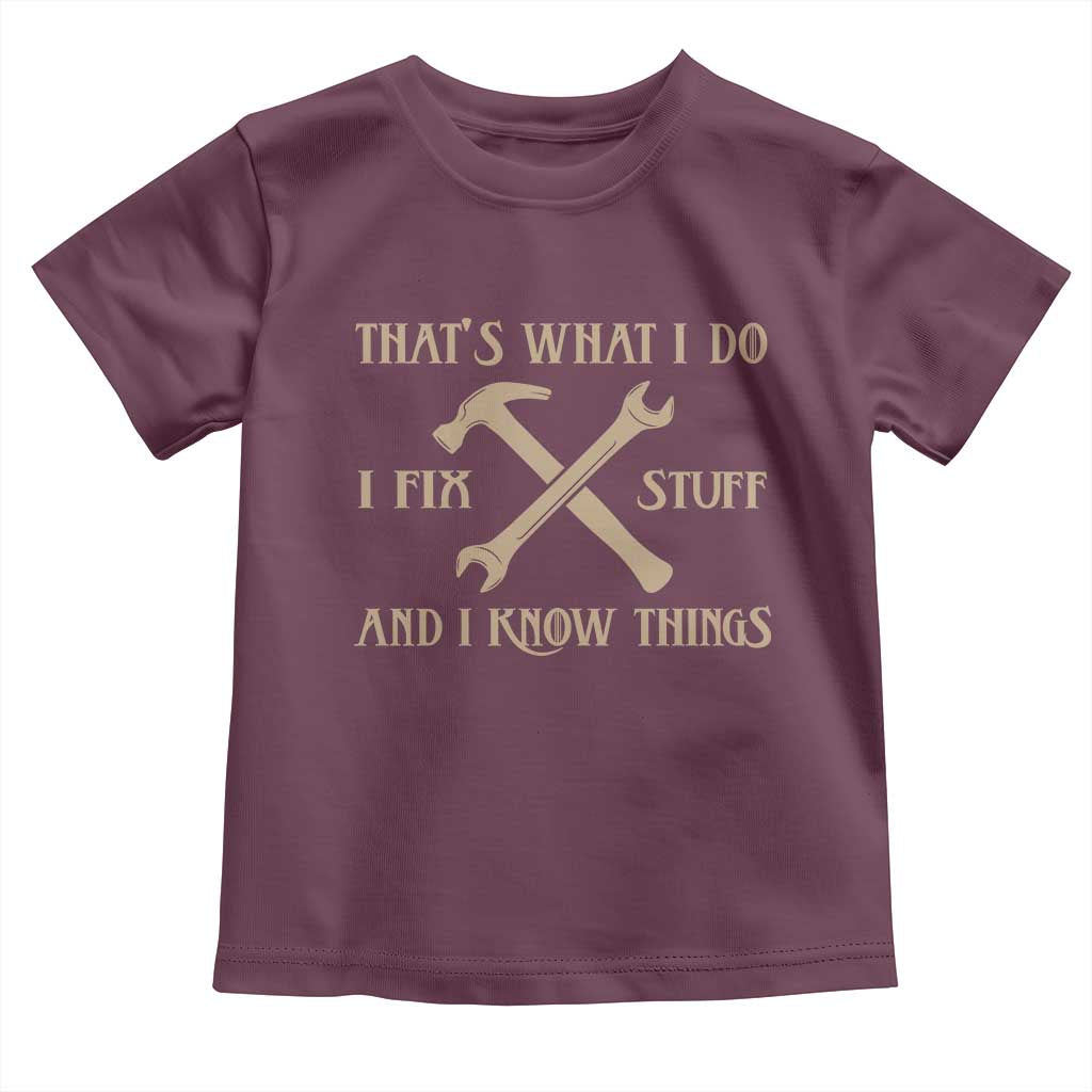 Thats What I Do I Fix Stuff And I Know Things Toddler T Shirt Funny Handyman Dad TS11 Maroon Print Your Wear