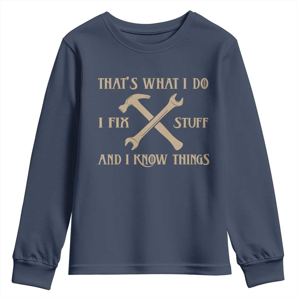 Thats What I Do I Fix Stuff And I Know Things Youth Sweatshirt Funny Handyman Dad TS11 Navy Print Your Wear
