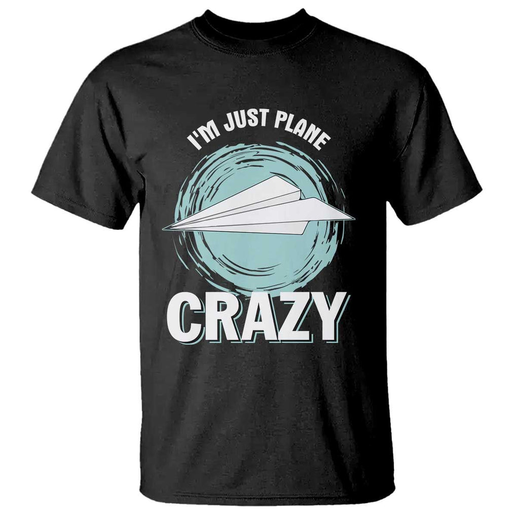 Funny Paper Plane T Shirt I'm Just Plane Crazy Pilots TS11 Black Print Your Wear