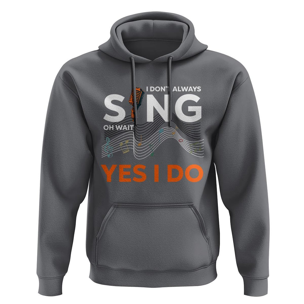 Music lover Hoodie I Don't Always Sing Oh Wait Yes I Do Microphone Note Musical Theater TS11 Charcoal Print Your Wear