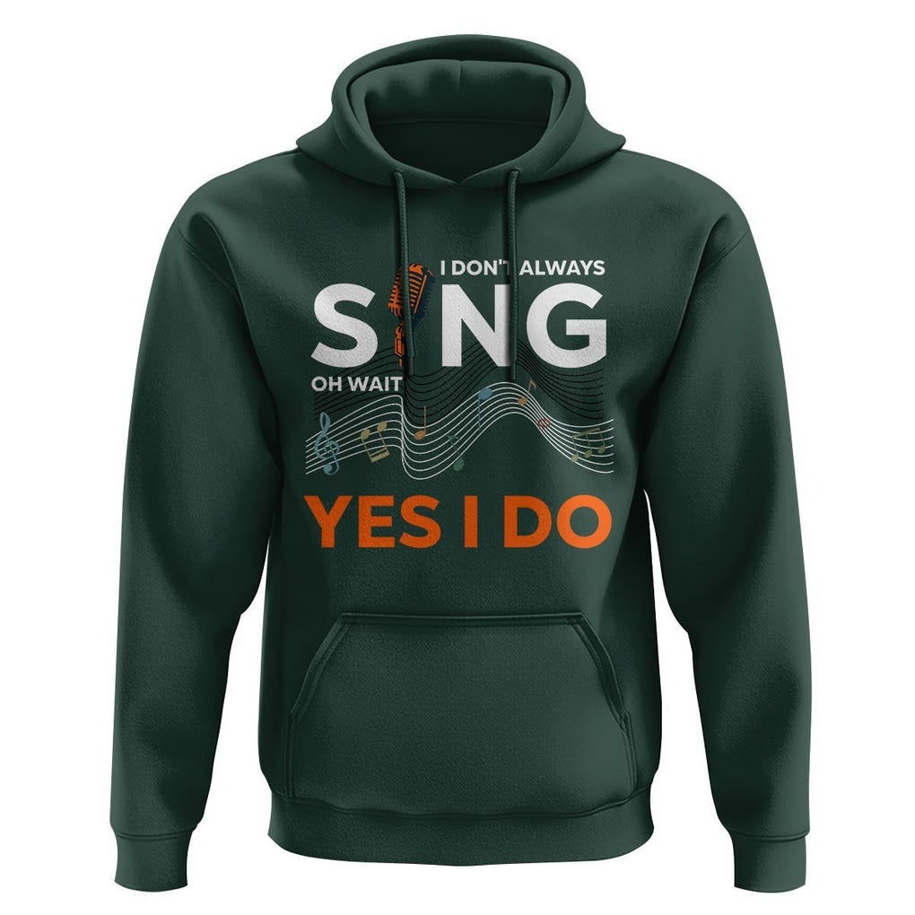 Music lover Hoodie I Don't Always Sing Oh Wait Yes I Do Microphone Note Musical Theater TS11 Dark Forest Green Print Your Wear