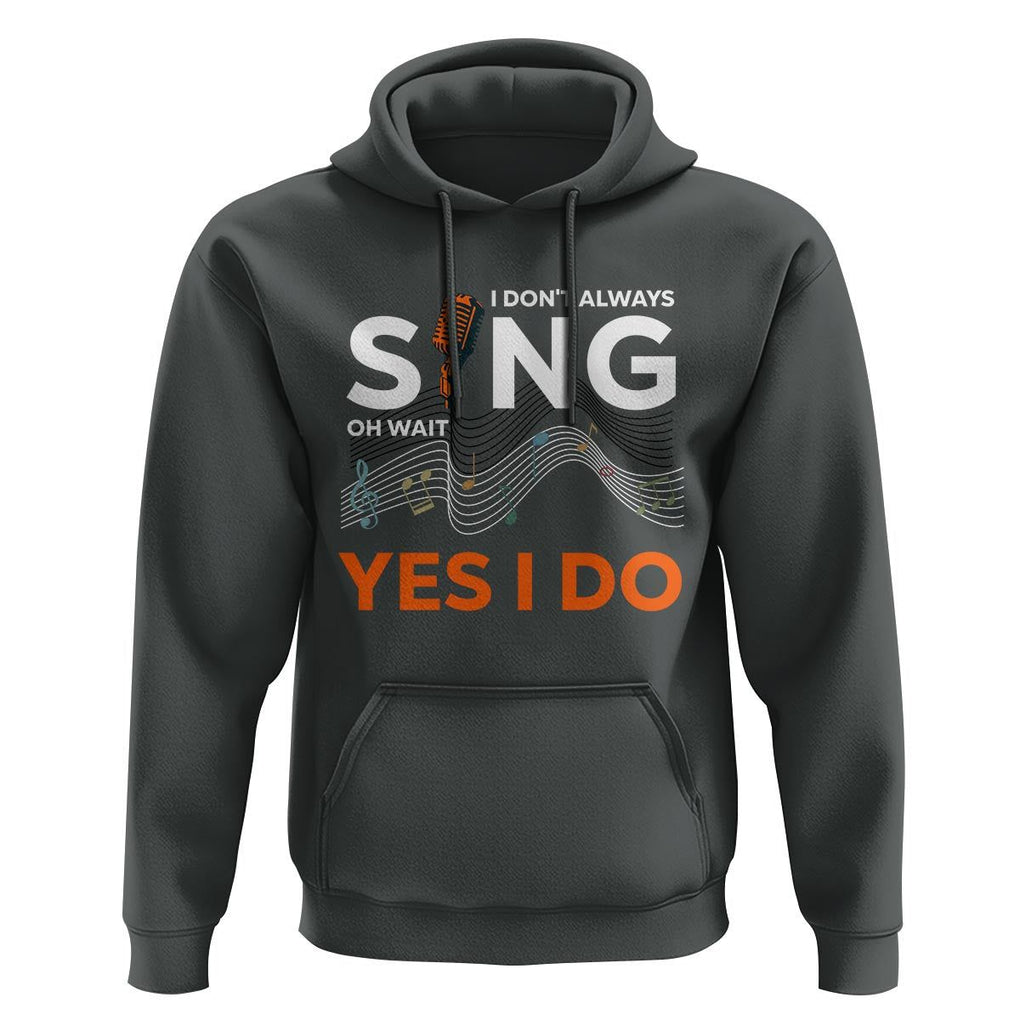 Music lover Hoodie I Don't Always Sing Oh Wait Yes I Do Microphone Note Musical Theater TS11 Dark Heather Print Your Wear
