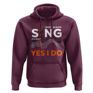 Music lover Hoodie I Don't Always Sing Oh Wait Yes I Do Microphone Note Musical Theater TS11 Maroon Print Your Wear