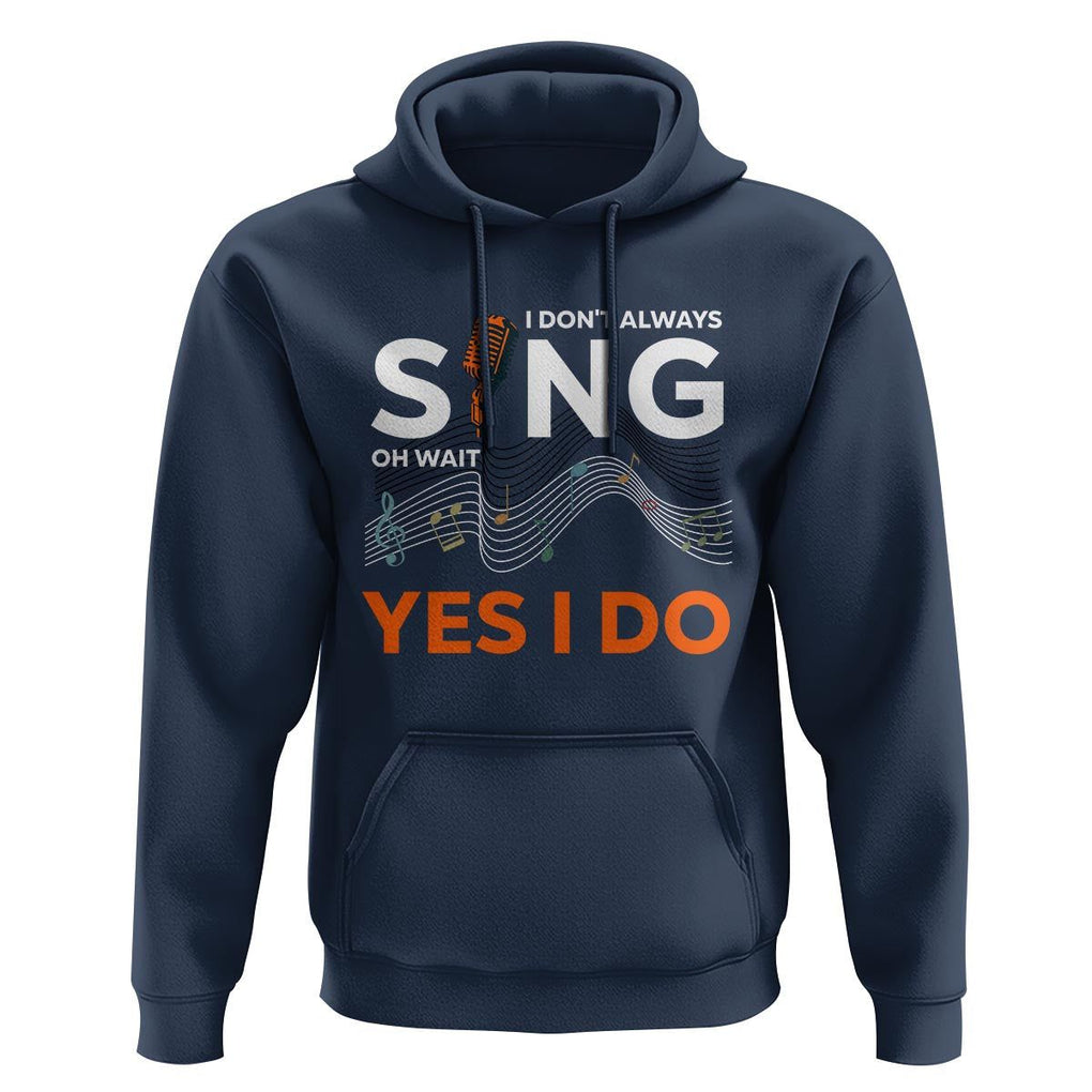 Music lover Hoodie I Don't Always Sing Oh Wait Yes I Do Microphone Note Musical Theater TS11 Navy Print Your Wear