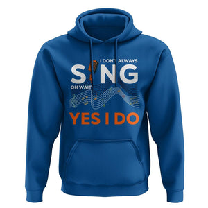 Music lover Hoodie I Don't Always Sing Oh Wait Yes I Do Microphone Note Musical Theater TS11 Royal Blue Print Your Wear