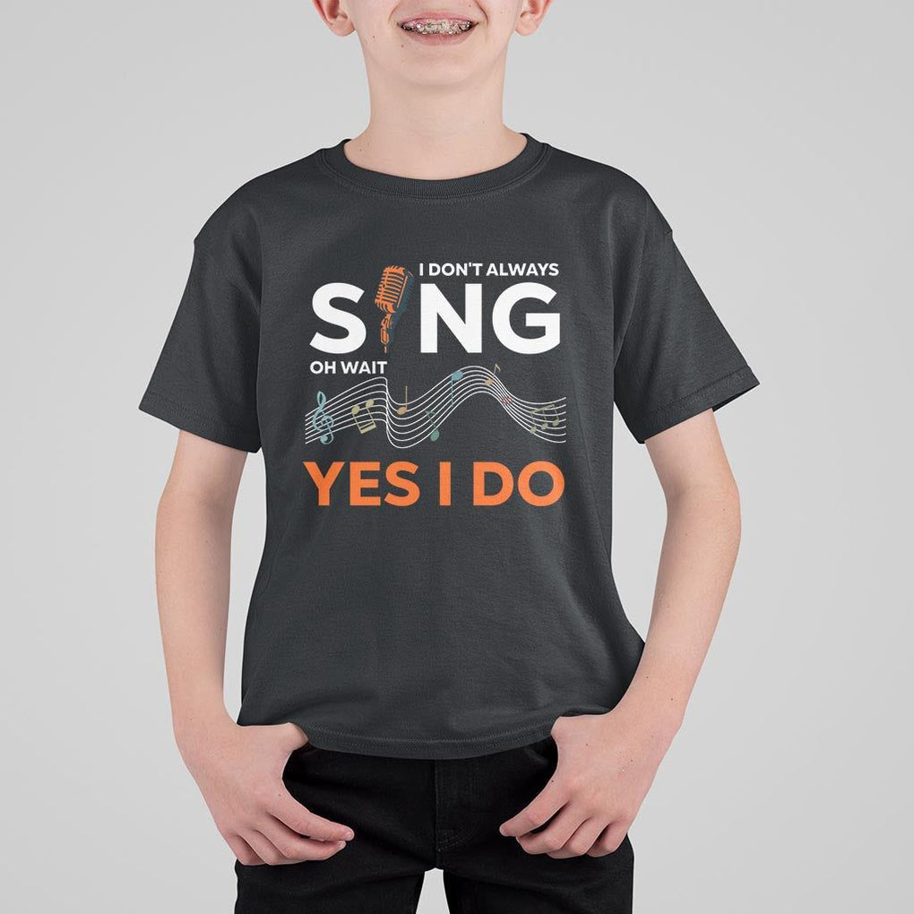 Music lover T Shirt For Kid I Don't Always Sing Oh Wait Yes I Do Microphone Note Musical Theater TS11 Black Print Your Wear