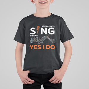 Music lover T Shirt For Kid I Don't Always Sing Oh Wait Yes I Do Microphone Note Musical Theater TS11 Black Print Your Wear