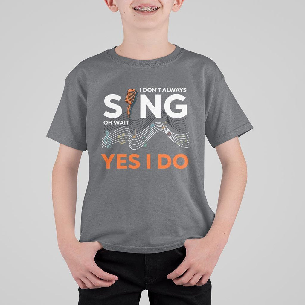 Music lover T Shirt For Kid I Don't Always Sing Oh Wait Yes I Do Microphone Note Musical Theater TS11 Charcoal Print Your Wear