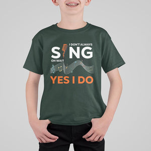 Music lover T Shirt For Kid I Don't Always Sing Oh Wait Yes I Do Microphone Note Musical Theater TS11 Dark Forest Green Print Your Wear