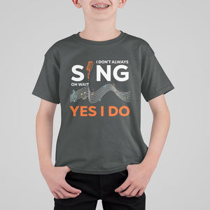 Music lover T Shirt For Kid I Don't Always Sing Oh Wait Yes I Do Microphone Note Musical Theater TS11 Dark Heather Print Your Wear