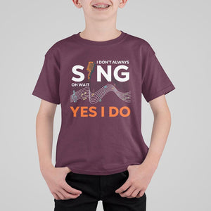 Music lover T Shirt For Kid I Don't Always Sing Oh Wait Yes I Do Microphone Note Musical Theater TS11 Maroon Print Your Wear