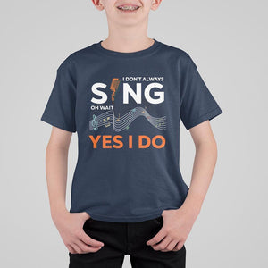 Music lover T Shirt For Kid I Don't Always Sing Oh Wait Yes I Do Microphone Note Musical Theater TS11 Navy Print Your Wear